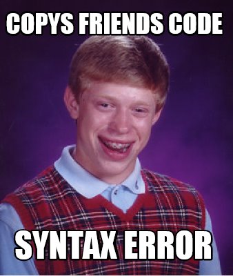 Meme Creator Funny Copys Friends Code Syntax Error Meme Generator At Memecreator Org