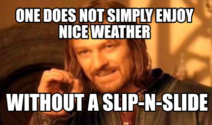 Meme Creator - Funny One does not simply enjoy nice weather Without a ...