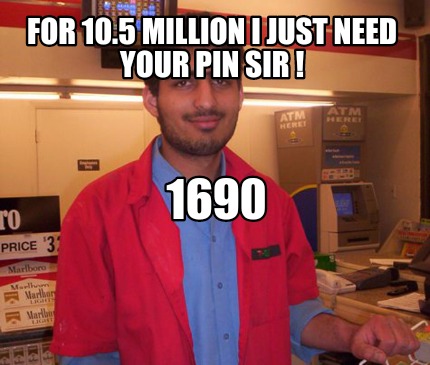 for-10.5-million-i-just-need-your-pin-sir-1690