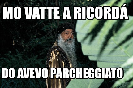 mo-vatte-a-ricord-do-avevo-parcheggiato