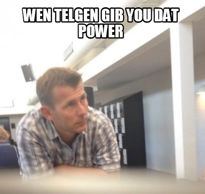 wen-telgen-gib-you-dat-power