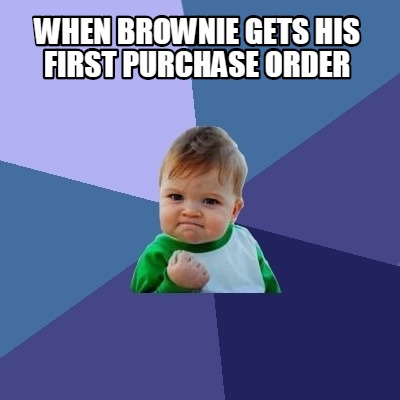 Meme Creator - Funny when Brownie gets his first purchase order Meme ...