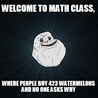 Meme Creator - Funny Welcome To Math Class, Where people buy 423 ...