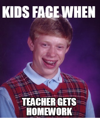 Meme Creator - Funny kids face when teacher gets homework Meme ...