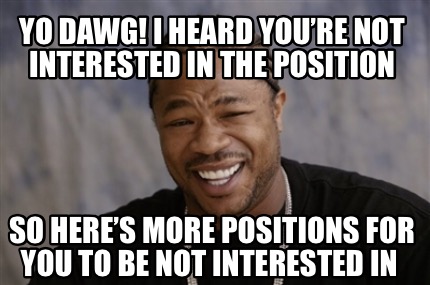 Meme Creator - Funny Yo dawg! I heard you’re not interested in the ...