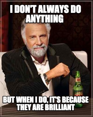 Meme Creator - Funny I don't always do anything but when I do, It's ...