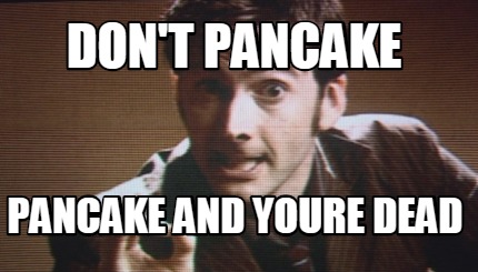 dont-pancake-pancake-and-youre-dead