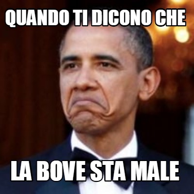 Meme Creator Funny Quando Ti Dicono Che La Bove Sta Male Meme Generator At Memecreator Org