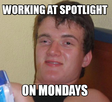 Meme Creator - Funny Working At Spotlight On Mondays Meme Generator At 