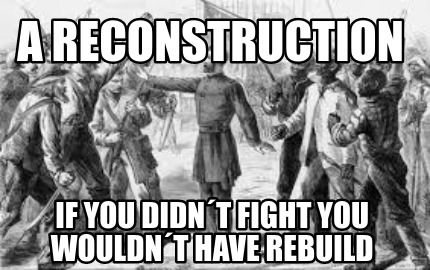 a-reconstruction-if-you-didnt-fight-you-wouldnt-have-rebuild