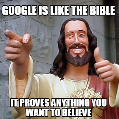 Meme Creator - Funny Google is like the Bible It proves anything you ...