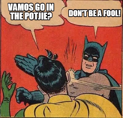 Meme Creator Funny Vamos Go In The Potjie Don T Be A Fool Meme Generator At Memecreator Org