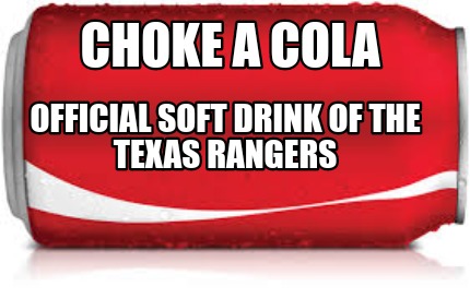 Meme Creator - Funny Choke a cola Official soft drink of the Texas ...