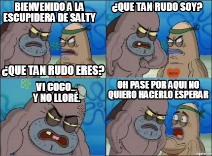 Meme Creator - Funny Bienvenido a la escupidera de salty ¿Que tan rudo ...