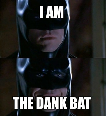 Meme Creator - Funny I am the dank bat Meme Generator at !