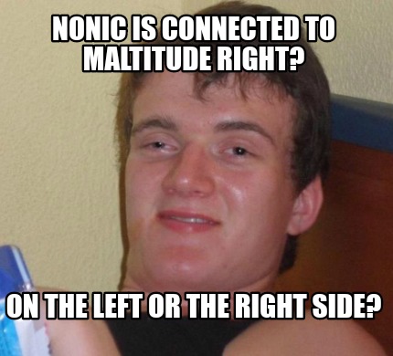 Meme Creator - Funny Nonic is connected to Maltitude right? On the left ...