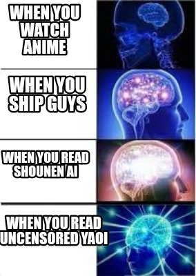 Meme Creator Funny When You Watch Anime When You Read Shounen Ai