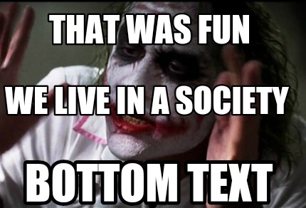 Meme Creator Funny That Was Fun Bottom Text We Live In A Society Meme Generator At Memecreator Org