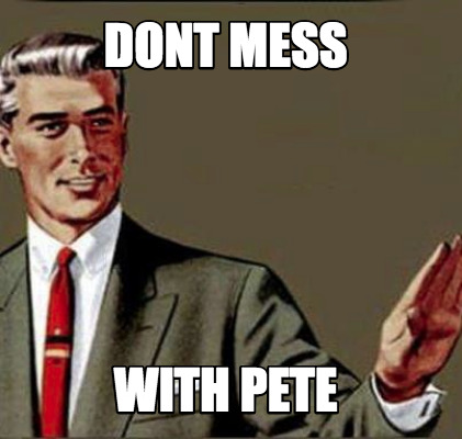 Meme Creator - Funny Dont Mess With Pete Meme Generator at MemeCreator.org!