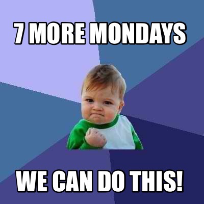 Meme Creator - Funny 7 More Mondays We can do this! Meme Generator at ...