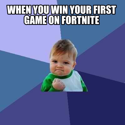 Meme Creator - When you win your first game on fortnite ...