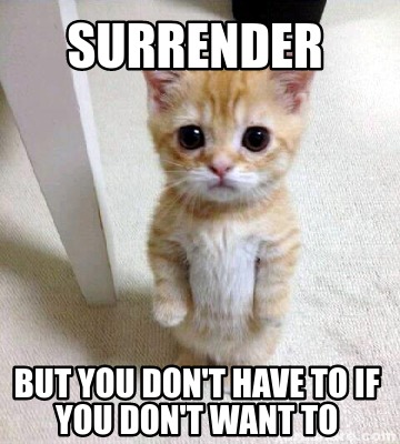 Meme Creator - Funny surrender but you don't have to if you don't want ...