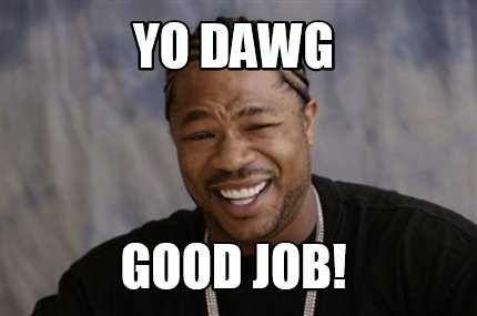 Meme Creator - Funny Yo Dawg Good Job! Meme Generator At Memecreator.org!