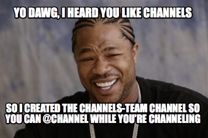 Meme Creator - Funny yo dawg, I heard you like channels so I created ...