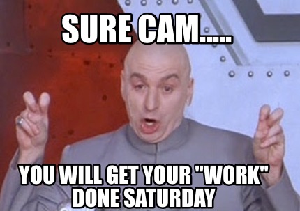 Meme Creator Funny Sure Cam You Will Get Your Work Done Saturday Meme Generator At Memecreator Org