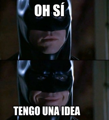 tengo una idea memes