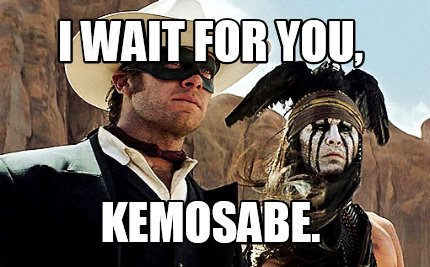 i-wait-for-you-kemosabe