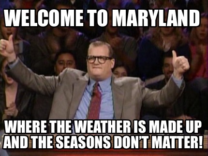 welcome-to-maryland-where-the-weather-is-made-up-and-the-seasons-dont-matter