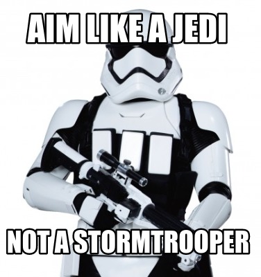 aim-like-a-jedi-not-a-stormtrooper