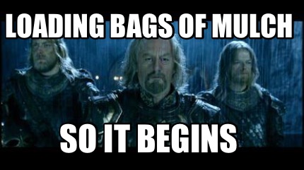 Meme Creator Funny Loading Bags Of Mulch So It Begins Meme