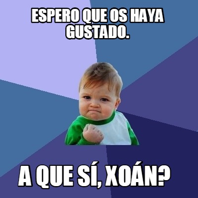 Meme Creator - Funny Espero que os haya gustado. a que sí, xoán? Meme ...