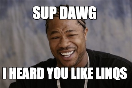 Meme Creator - Funny Sup dawg I heard you like linqs Meme Generator at ...