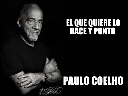 Meme Creator - Funny El que quiere lo hace y punto Paulo Coelho Meme ...