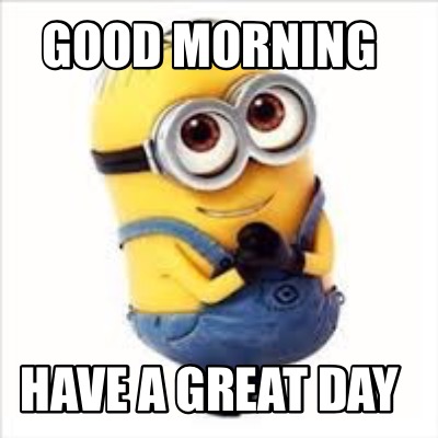 Meme Creator - Funny Good Morning Have a great day Meme Generator at ...