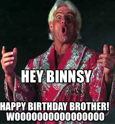 Meme Creator - Funny Hey Binnsy Happy Birthday brother ...