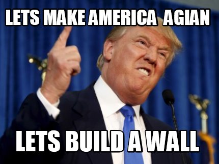 Meme Creator - Funny lets make America agian Lets build a wall Meme ...