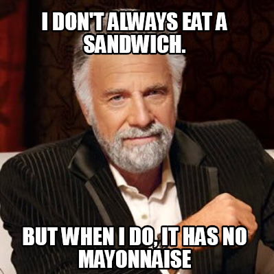 i-dont-always-eat-a-sandwich.-but-when-i-do-it-has-no-mayonnaise