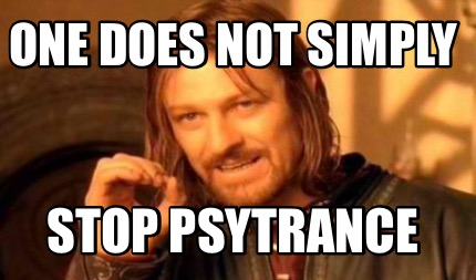 Meme Creator - Funny One does not simply Stop PsyTrance Meme Generator ...