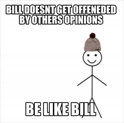 Meme Creator - Funny bill doesnt get offeneded by others opinions be ...