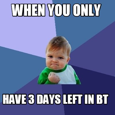 Meme Creator - Funny When You Only Have 3 Days Left In Bt Meme 