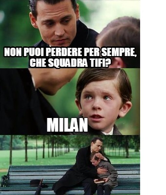 Meme Creator Funny Non Puoi Perdere Per Sempre Che Squadra Tifi