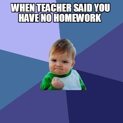 teacher saying no homework