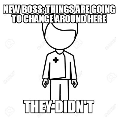 new-boss-things-are-going-to-change-around-here-they-didnt