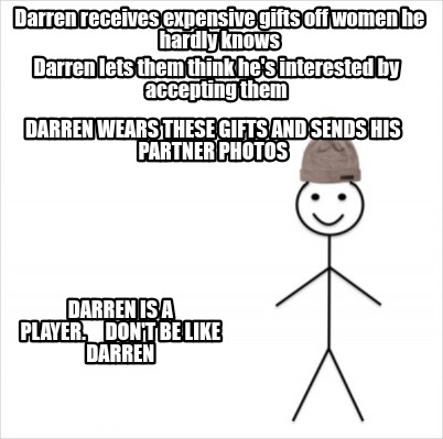 Meme Creator - Funny Darren receives expensive gifts off women he ...