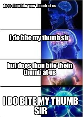do you bite your thumb at us, sir meme