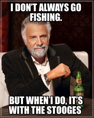 Meme Creator - Funny I don’t always go fishing. But when I do, it’s ...